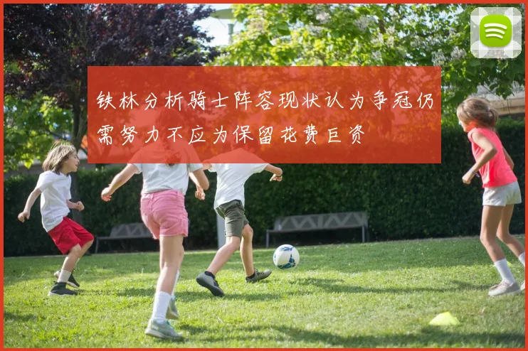 铁林分析骑士阵容现状认为争冠仍需努力不应为保留花费巨资