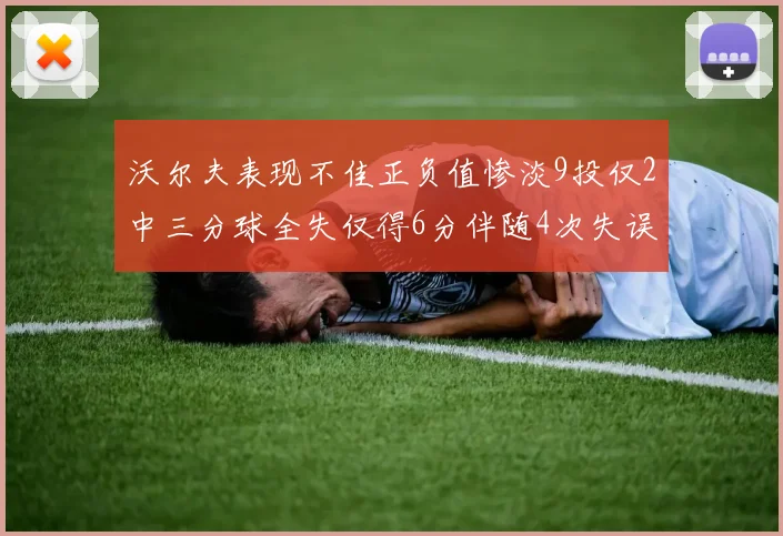 沃尔夫表现不佳正负值惨淡9投仅2中三分球全失仅得6分伴随4次失误